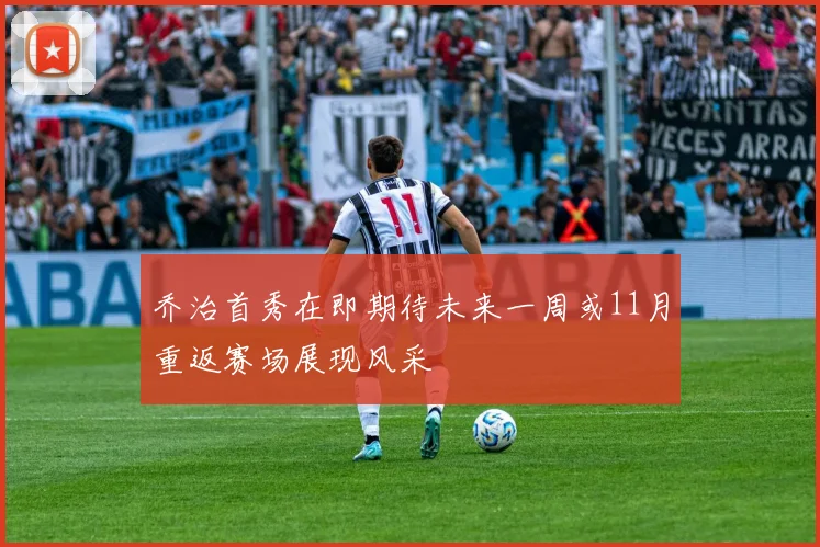 乔治首秀在即期待未来一周或11月重返赛场展现风采