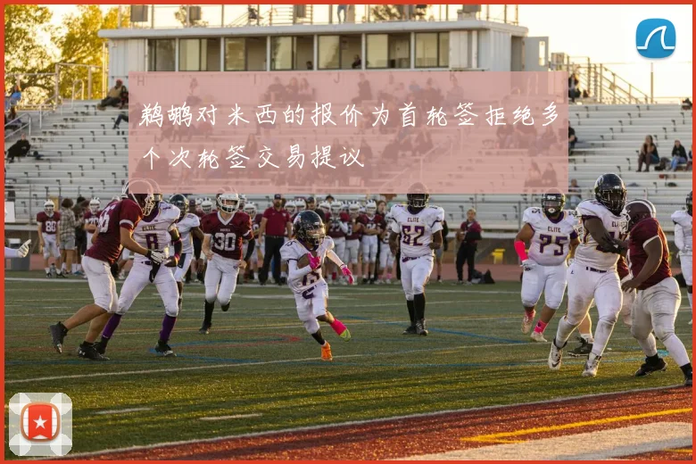 鹈鹕对米西的报价为首轮签拒绝多个次轮签交易提议
