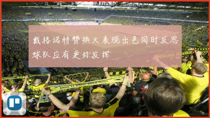戴格诺特赞热火表现出色同时反思球队应有更好发挥