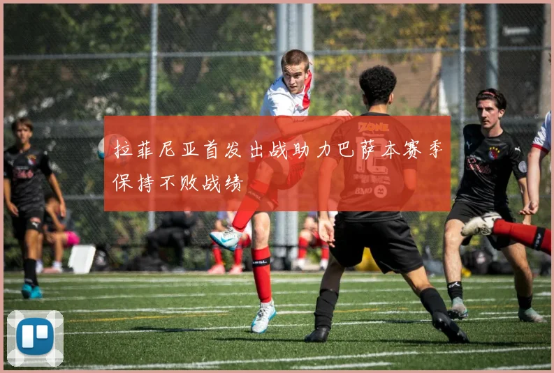 拉菲尼亚首发出战助力巴萨本赛季保持不败战绩