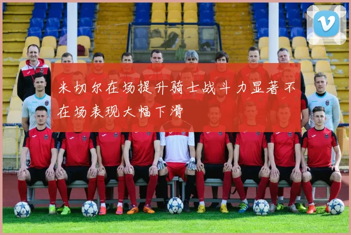 米切尔在场提升骑士战斗力显著不在场表现大幅下滑