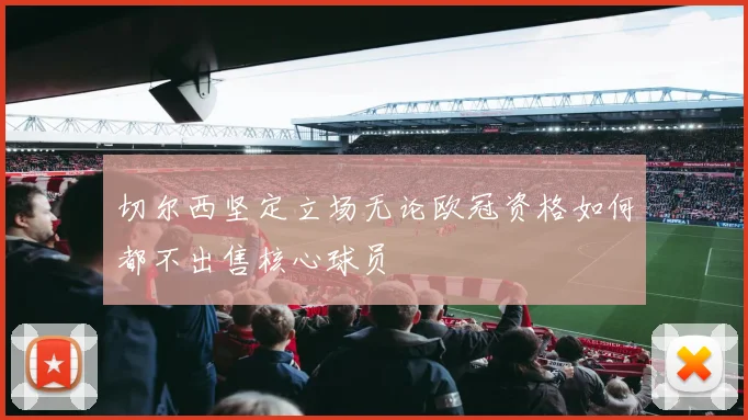 切尔西坚定立场无论欧冠资格如何都不出售核心球员